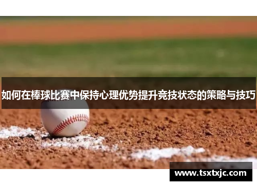 如何在棒球比赛中保持心理优势提升竞技状态的策略与技巧